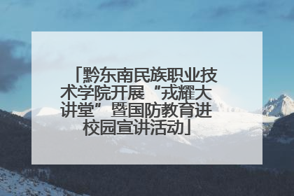 黔东南民族职业技术学院开展“戎耀大讲堂”暨国防教育进校园宣讲活动